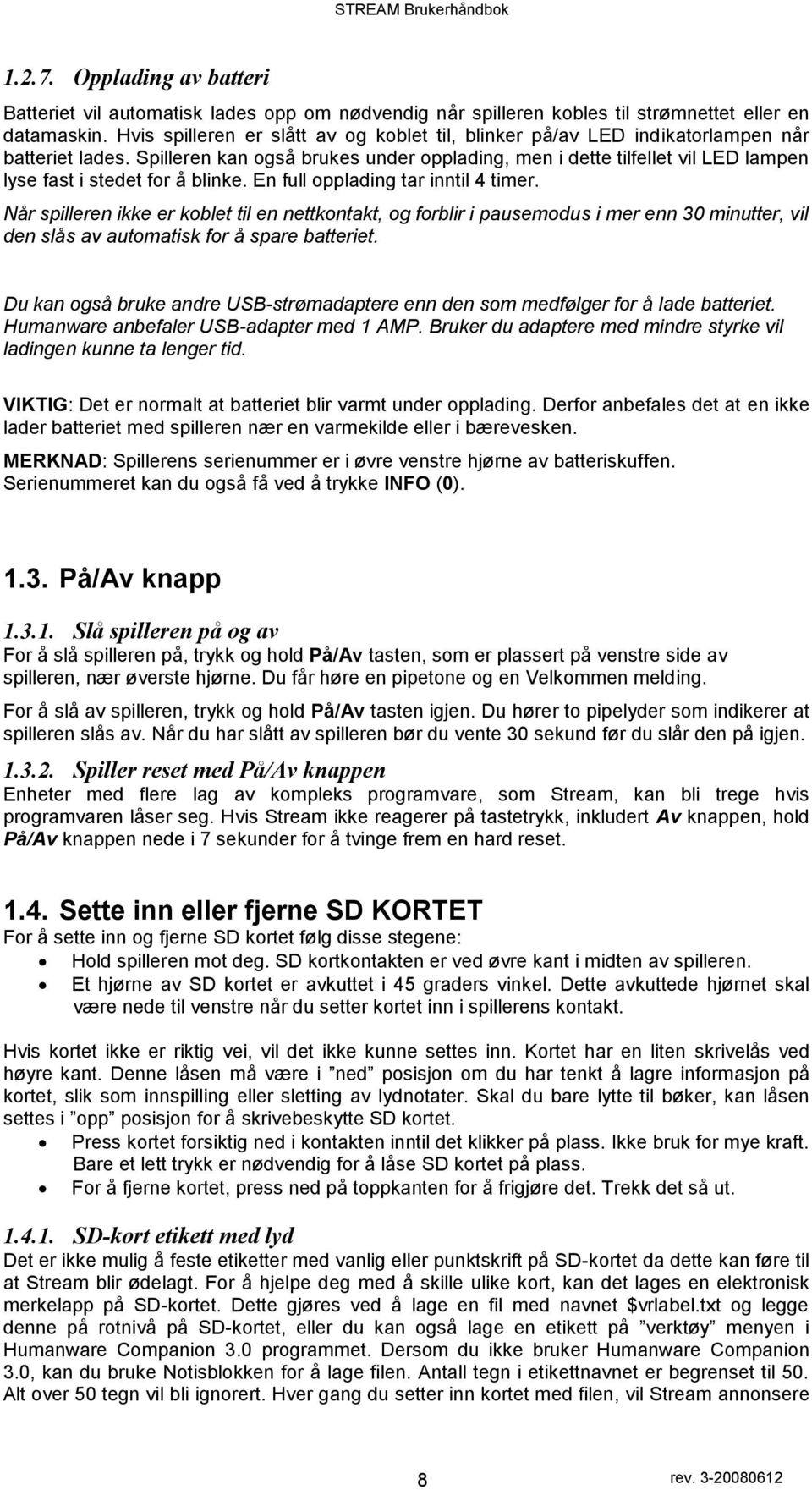 Spilleren kan gså brukes under pplading, men i dette tilfellet vil LED lampen lyse fast i stedet fr å blinke. En full pplading tar inntil 4 timer.