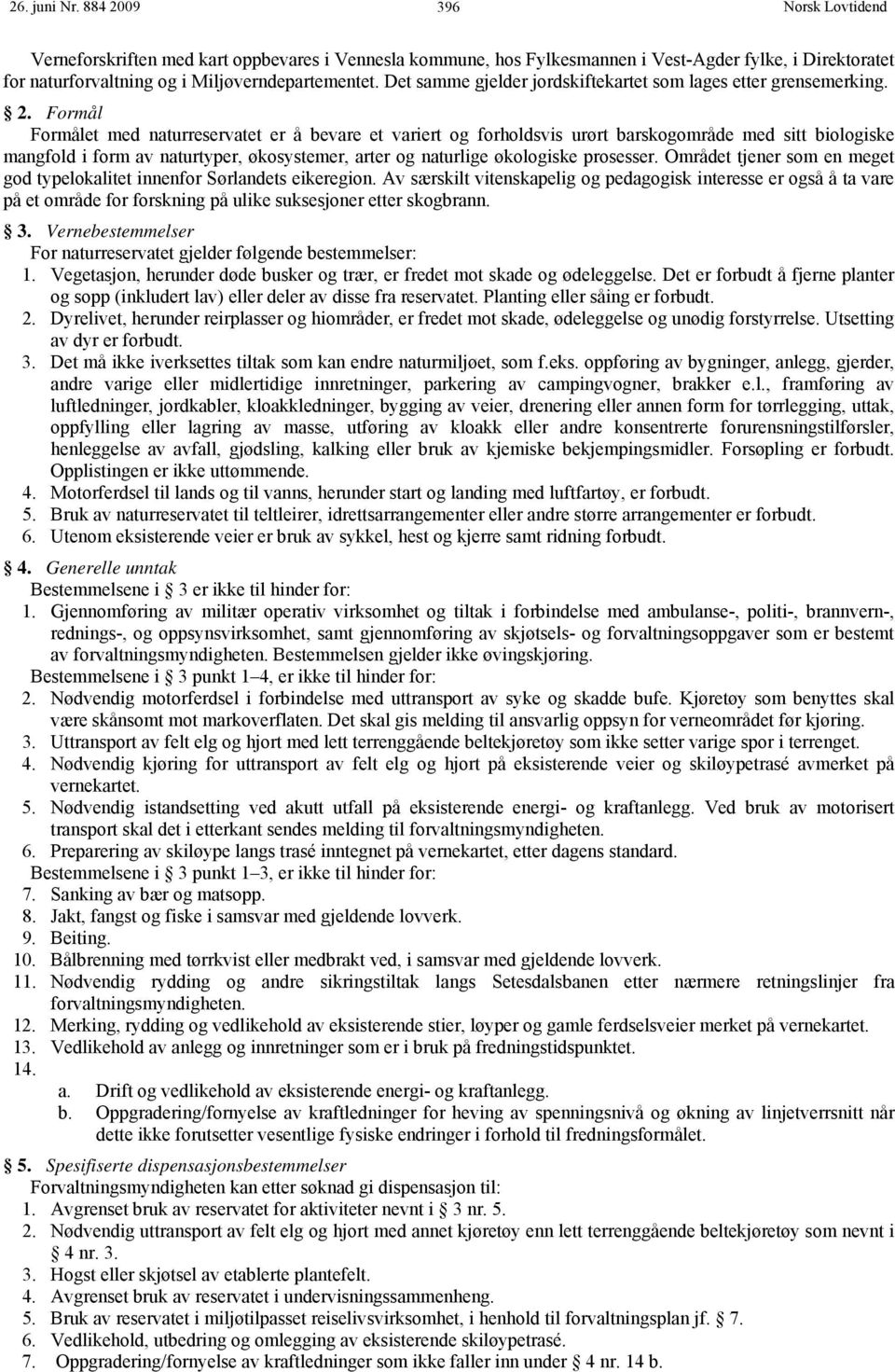 Formål Formålet med naturreservatet er å bevare et variert og forholdsvis urørt barskogområde med sitt biologiske mangfold i form av naturtyper, økosystemer, arter og naturlige økologiske prosesser.