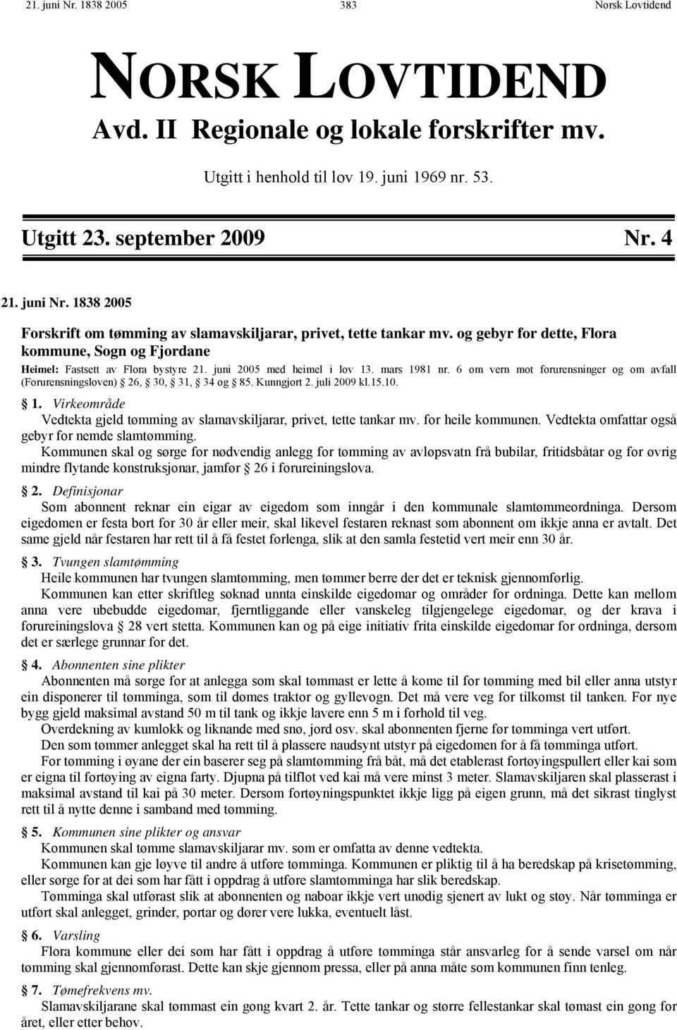 6 om vern mot forurensninger og om avfall (Forurensningsloven) 26, 30, 31, 34 og 85. Kunngjort 2. juli 2009 kl.15.10. 1. Virkeområde Vedtekta gjeld tømming av slamavskiljarar, privet, tette tankar mv.