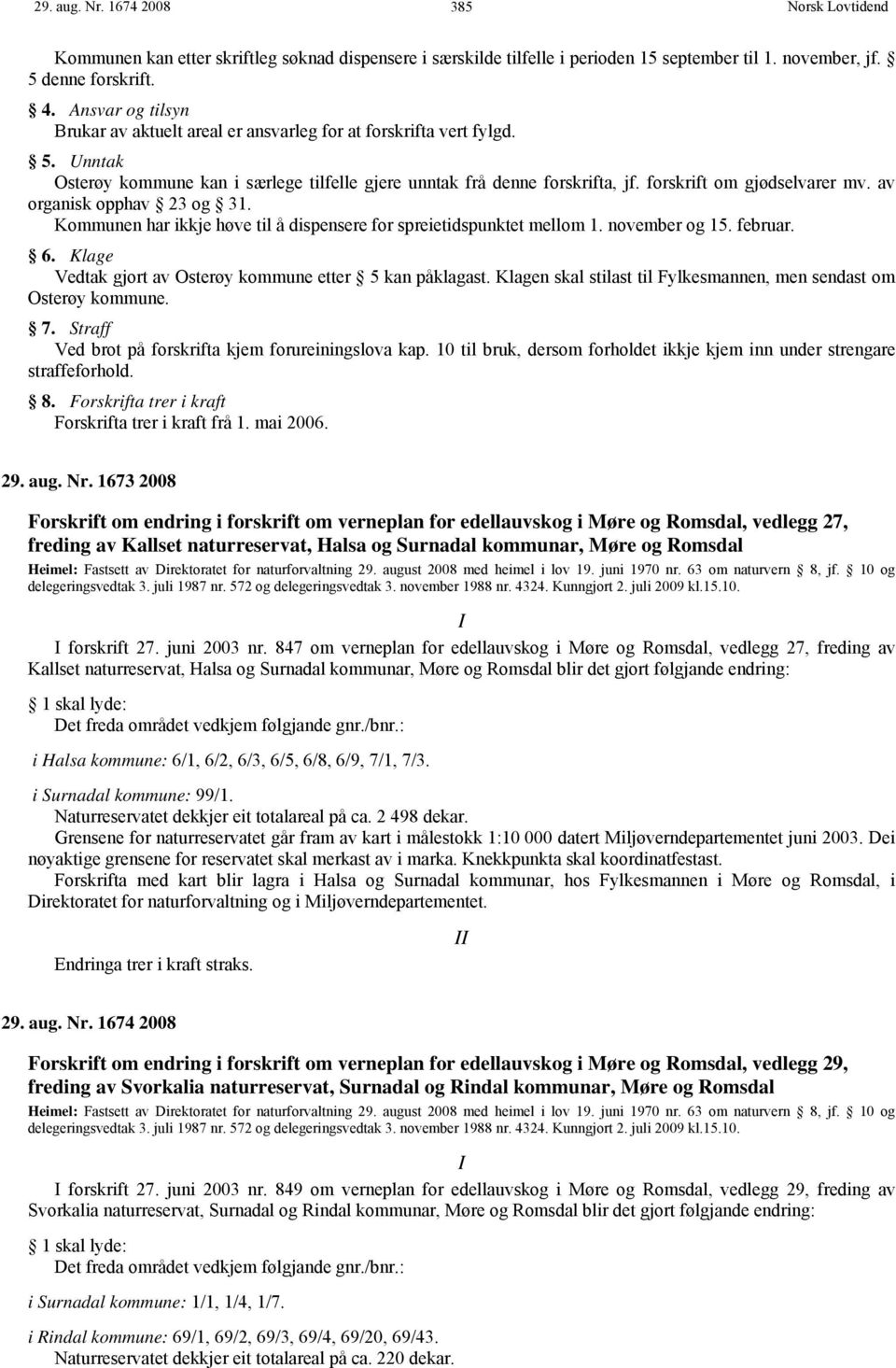 forskrift om gjødselvarer mv. av organisk opphav 23 og 31. Kommunen har ikkje høve til å dispensere for spreietidspunktet mellom 1. november og 15. februar. 6.