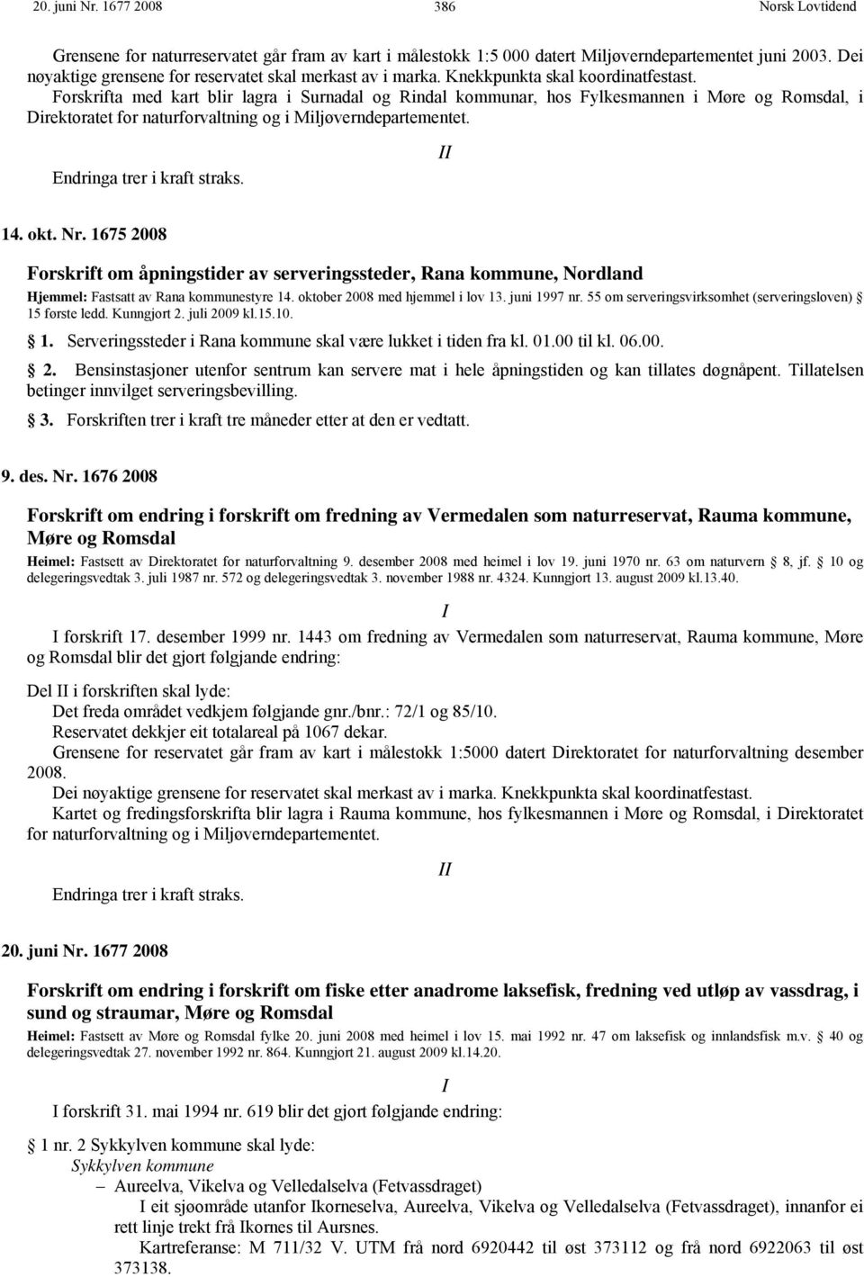 Endringa trer i kraft straks. II 14. okt. Nr. 1675 2008 Forskrift om åpningstider av serveringssteder, Rana kommune, Nordland Hjemmel: Fastsatt av Rana kommunestyre 14.