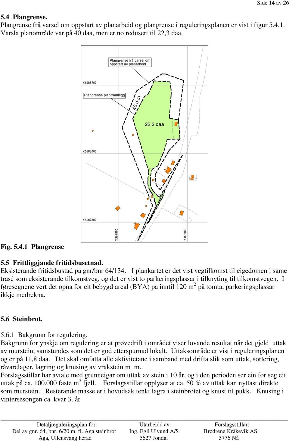 I plankartet er det vist vegtilkomst til eigedomen i same trasé som eksisterande tilkomstveg, og det er vist to parkeringsplassar i tilknyting til tilkomstvegen.