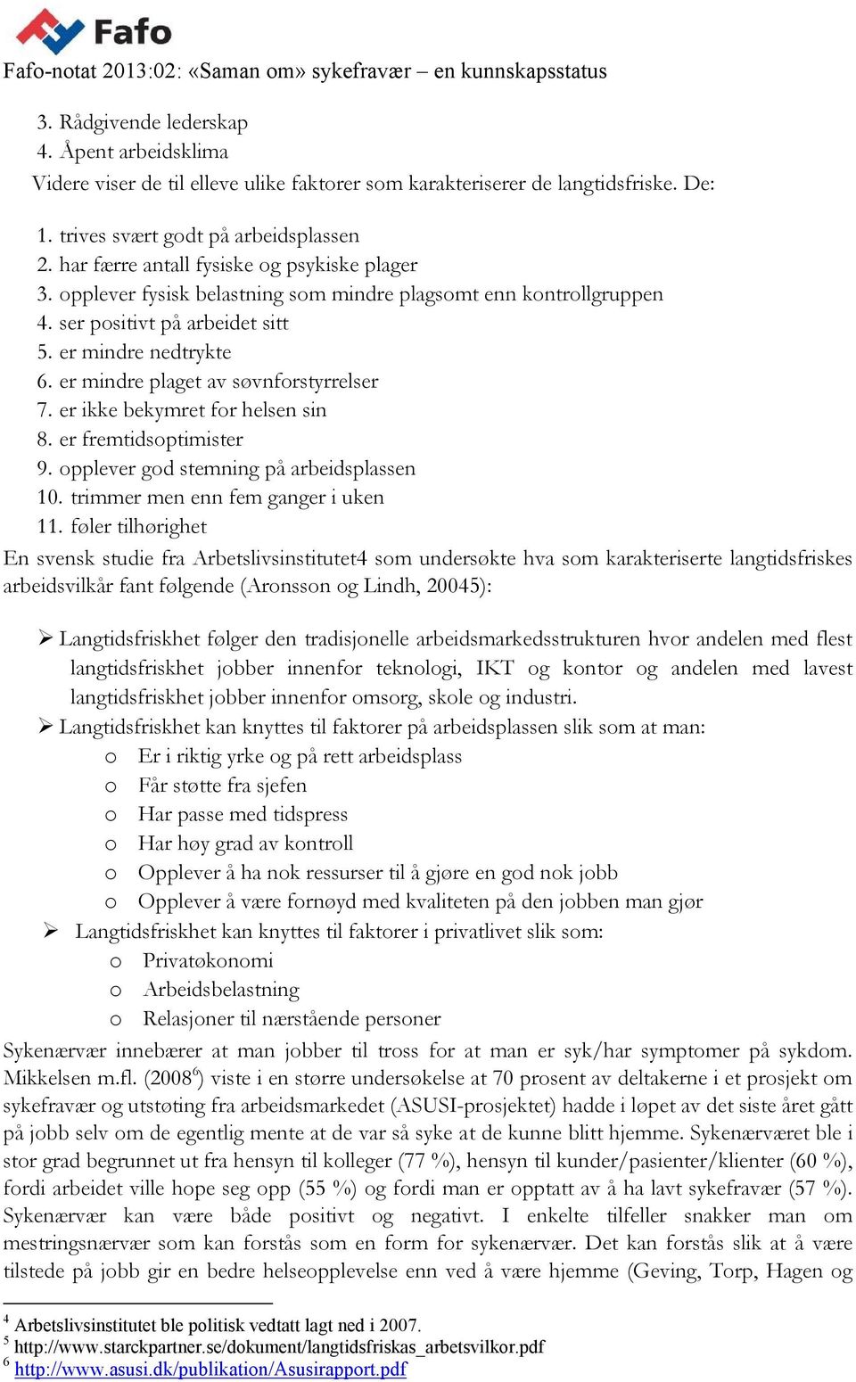 er mindre plaget av søvnforstyrrelser 7. er ikke bekymret for helsen sin 8. er fremtidsoptimister 9. opplever god stemning på arbeidsplassen 10. trimmer men enn fem ganger i uken 11.