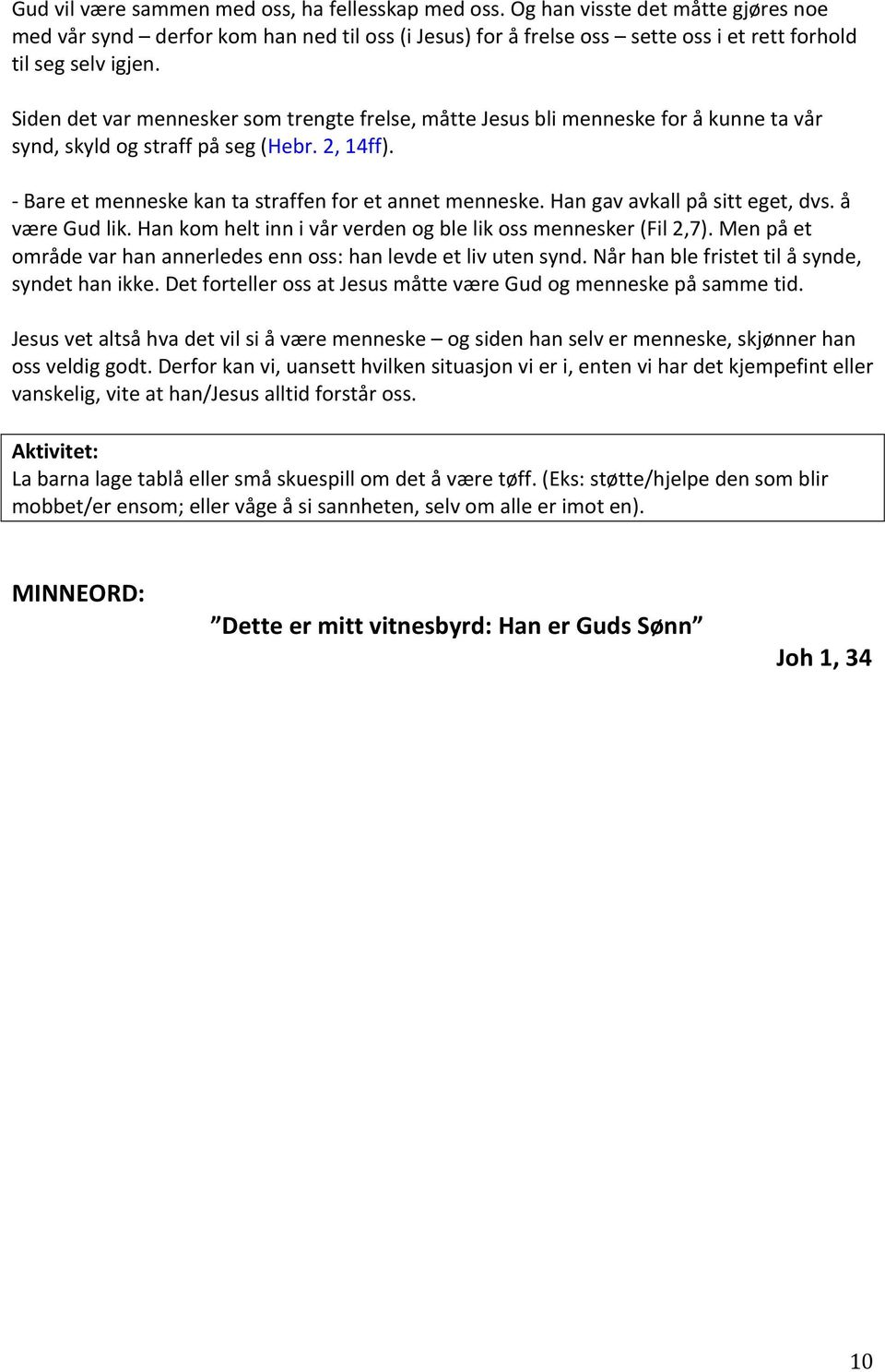 Siden det var mennesker som trengte frelse, måtte Jesus bli menneske for å kunne ta vår synd, skyld og straff på seg (Hebr. 2, 14ff). Bare et menneske kan ta straffen for et annet menneske.