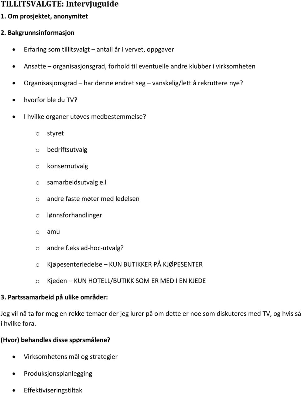 å rekruttere nye? hvrfr ble du TV? I hvilke rganer utøves medbestemmelse? styret bedriftsutvalg knsernutvalg samarbeidsutvalg e.l andre faste møter med ledelsen lønnsfrhandlinger amu andre f.