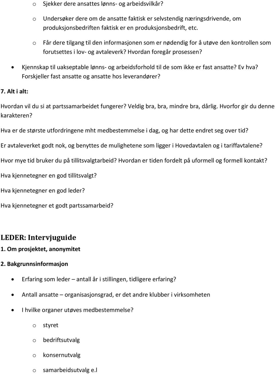 Kjennskap til uakseptable lønns- g arbeidsfrhld til de sm ikke er fast ansatte? Ev hva? Frskjeller fast ansatte g ansatte hs leverandører? 7. Alt i alt: Hvrdan vil du si at partssamarbeidet fungerer?