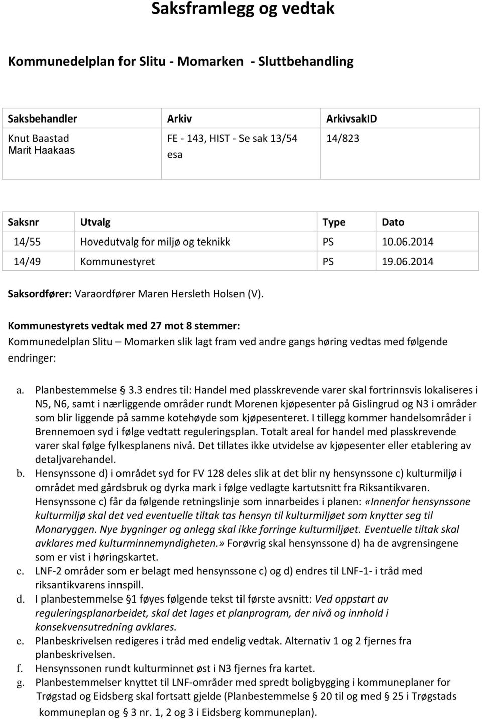 Kommunestyrets vedtak med 27 mot 8 stemmer: Kommunedelplan Slitu Momarken slik lagt fram ved andre gangs høring vedtas med følgende endringer: a. Planbestemmelse 3.