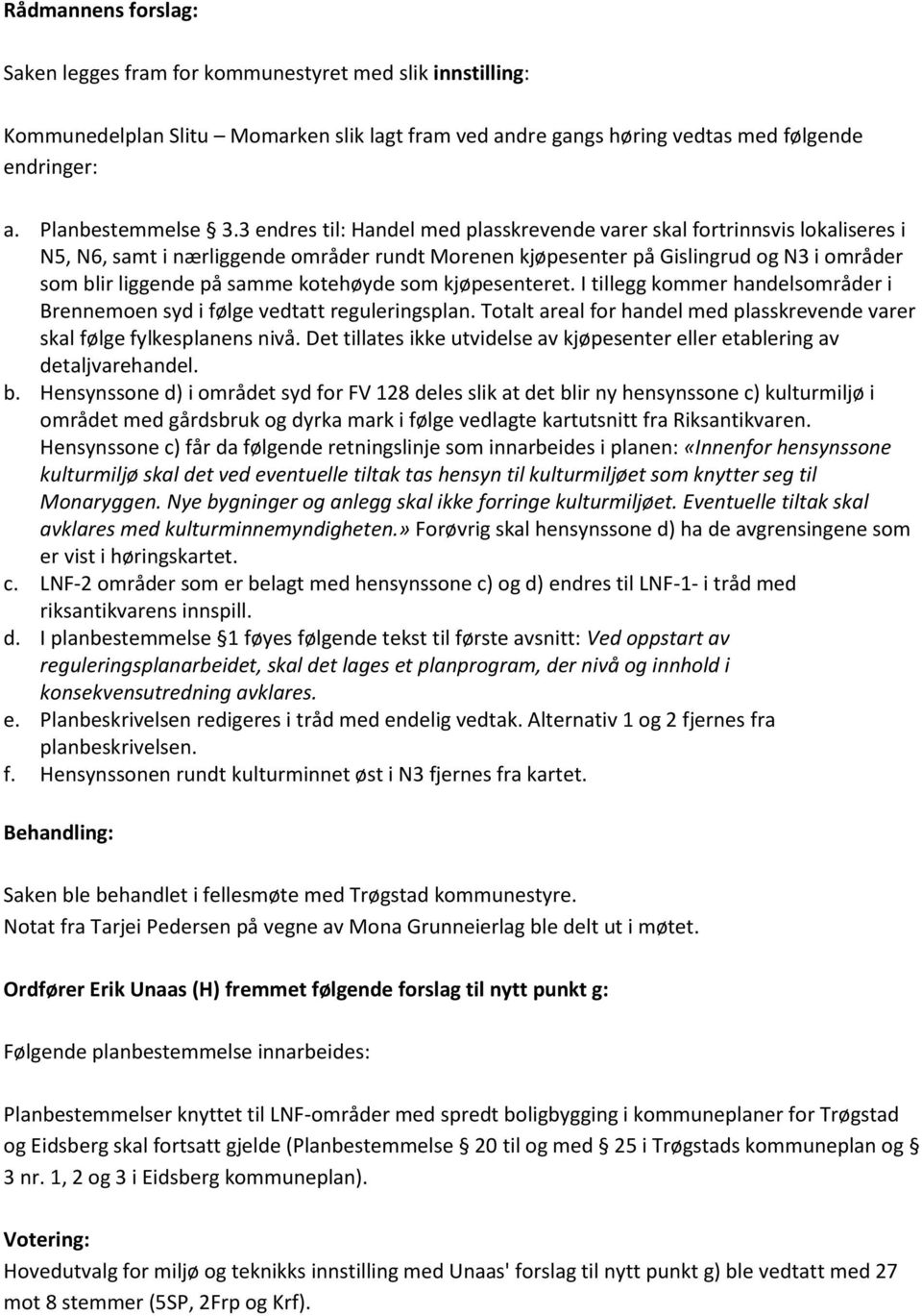 kotehøyde som kjøpesenteret. I tillegg kommer handelsområder i Brennemoen syd i følge vedtatt reguleringsplan. Totalt areal for handel med plasskrevende varer skal følge fylkesplanens nivå.