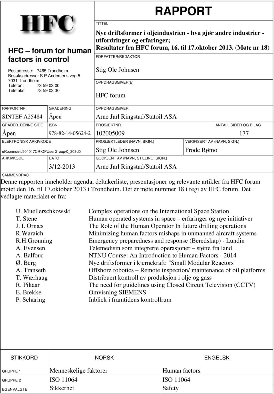 (Møte nr 18) FORFATTER/REDAKTØR Stig Ole Johnsen OPPDRAGSGIVER(E) HFC forum RAPPORTNR. GRADERING OPPDRAGSGIVER SINTEF A25484 Åpen Arne Jarl Ringstad/Statoil ASA GRADER. DENNE SIDE ISBN PROSJEKTNR.