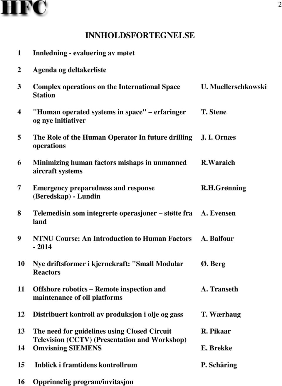 Telemedisin som integrerte operasjoner støtte fra land 9 NTNU Course: An Introduction to Human Factors - 2014 10 Nye driftsformer i kjernekraft: "Small Modular Reactors 11 Offshore robotics Remote