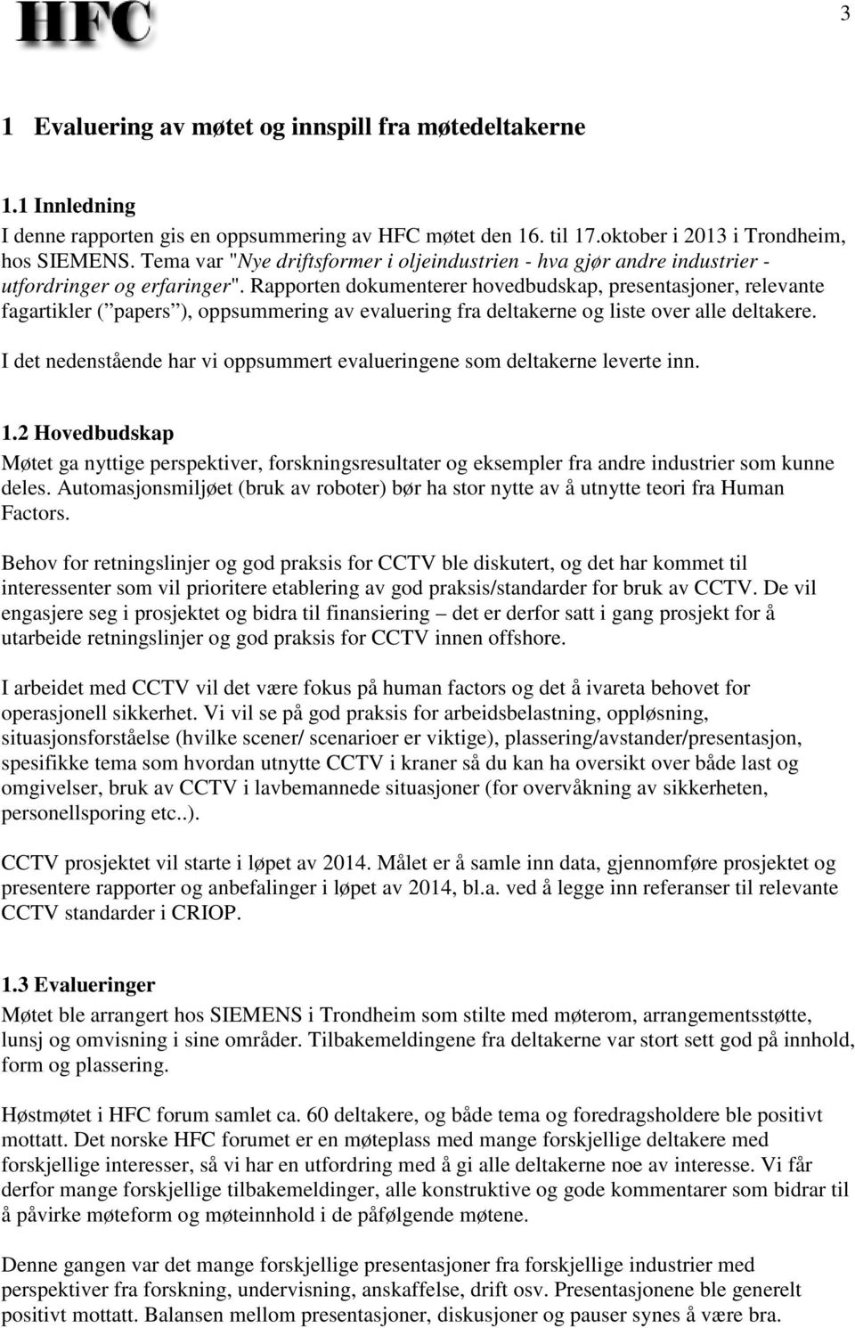 Rapporten dokumenterer hovedbudskap, presentasjoner, relevante fagartikler ( papers ), oppsummering av evaluering fra deltakerne og liste over alle deltakere.