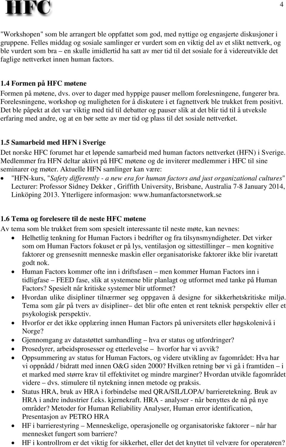 nettverket innen human factors. 1.4 Formen på HFC møtene Formen på møtene, dvs. over to dager med hyppige pauser mellom forelesningene, fungerer bra.