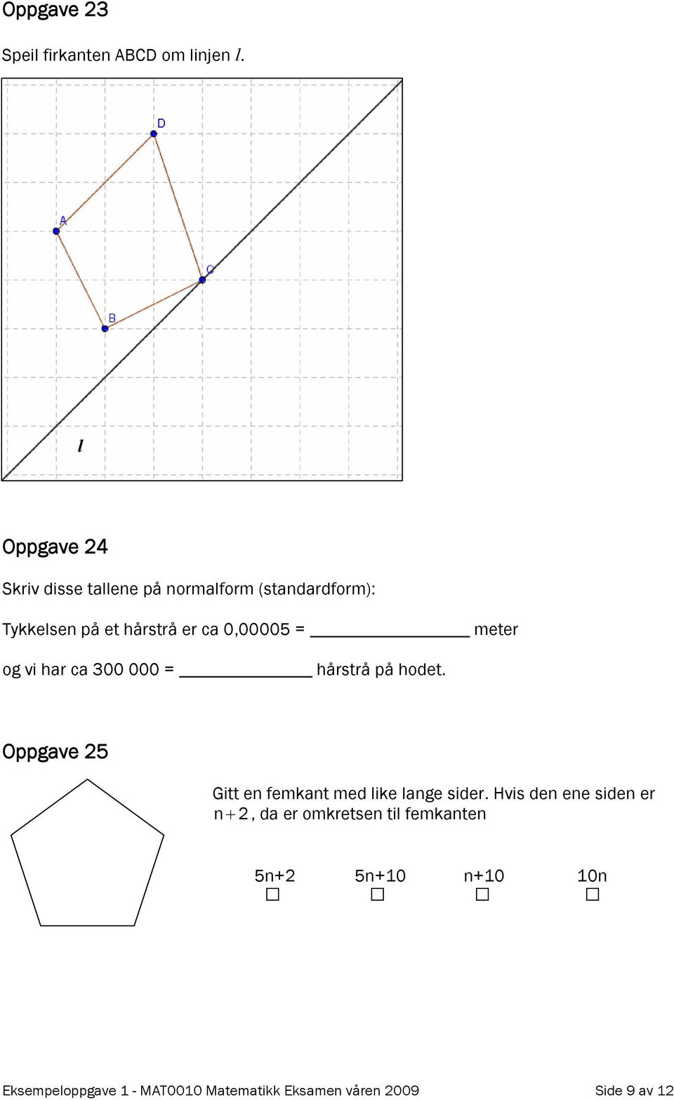 0,00005 = meter og vi har ca 300 000 = hårstrå på hodet.