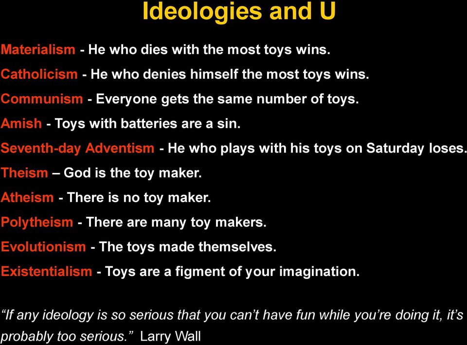 Seventh-day Adventism - He who plays with his toys on Saturday loses. Theism God is the toy maker. Atheism - There is no toy maker.