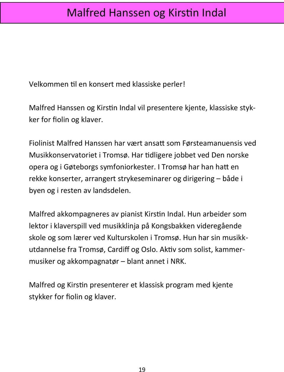 I Tromsø har han hatt en rekke konserter, arrangert strykeseminarer og dirigering både i byen og i resten av landsdelen. Malfred akkompagneres av pianist Kirstin Indal.