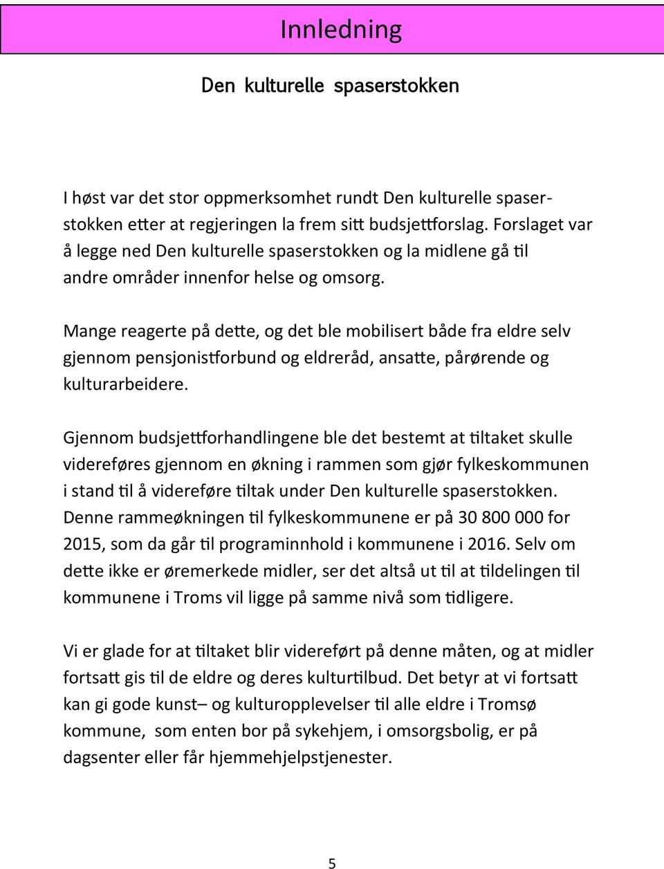 Mange reagerte på dette, og det ble mobilisert både fra eldre selv gjennom pensjonistforbund og eldreråd, ansatte, pårørende og kulturarbeidere.