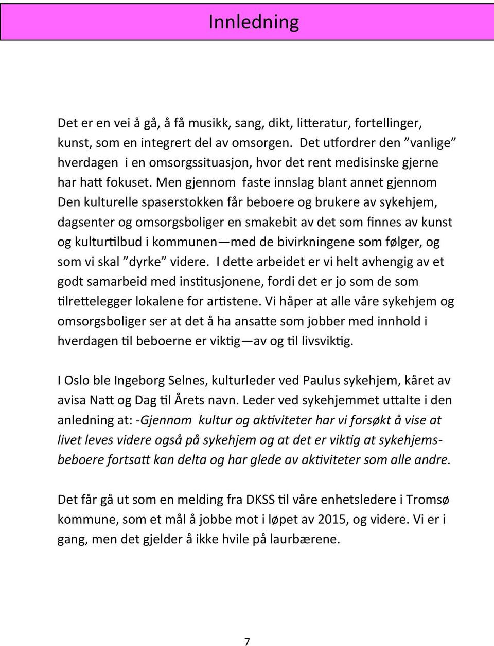 Men gjennom faste innslag blant annet gjennom Den kulturelle spaserstokken får beboere og brukere av sykehjem, dagsenter og omsorgsboliger en smakebit av det som finnes av kunst og kulturtilbud i