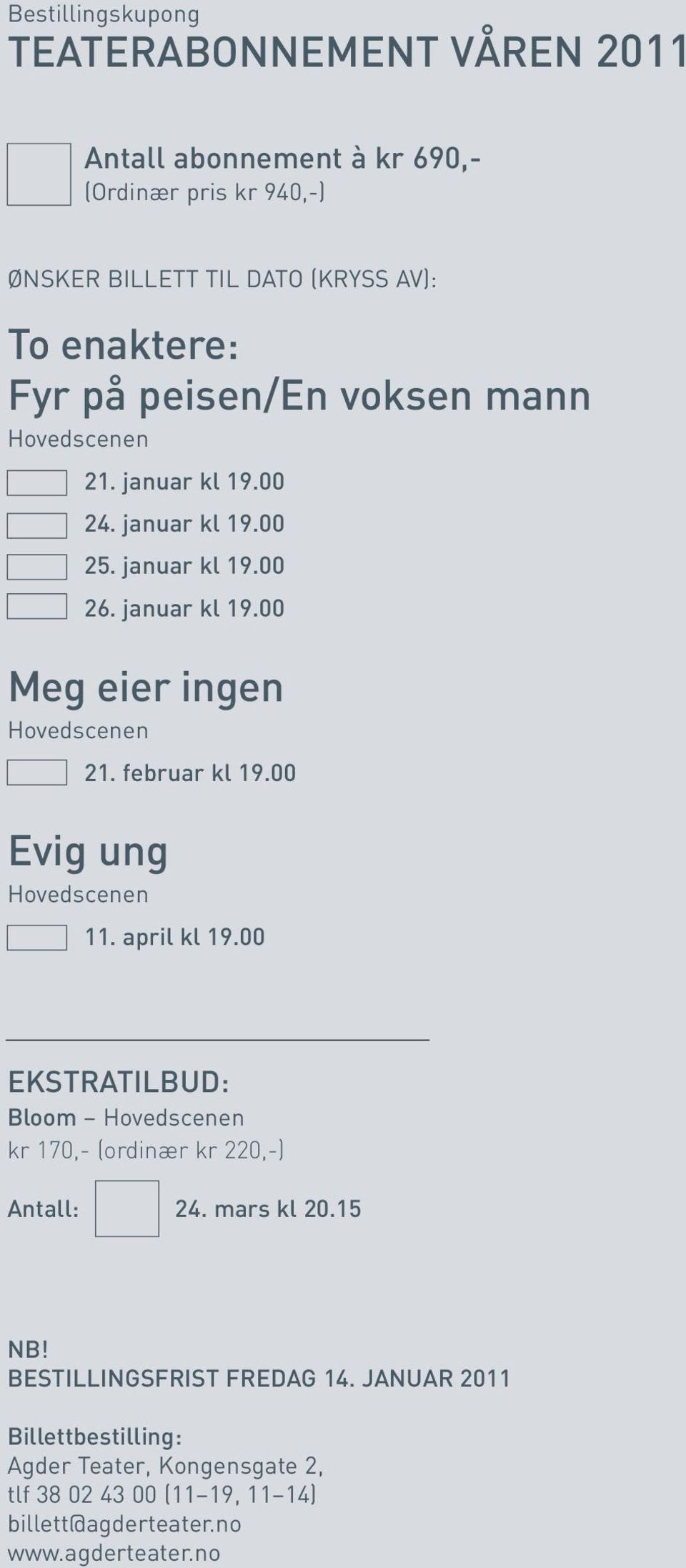 februar kl 19.00 Evig ung Hovedscenen 11. april kl 19.00 EKSTRATILBUD: Bloom Hovedscenen kr 170,- (ordinær kr 220,-) Antall: 24. mars kl 20.15 NB!