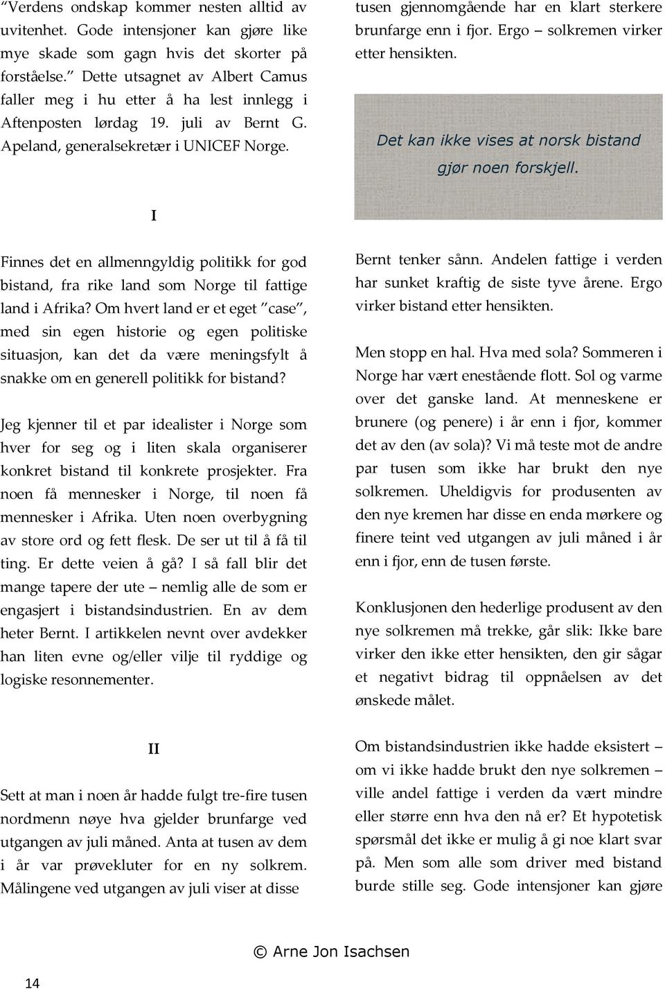 tusen gjennomgående har en klart sterkere brunfarge enn i fjor. Ergo solkremen virker etter hensikten. Det kan ikke vises at norsk bistand gjør noen forskjell.