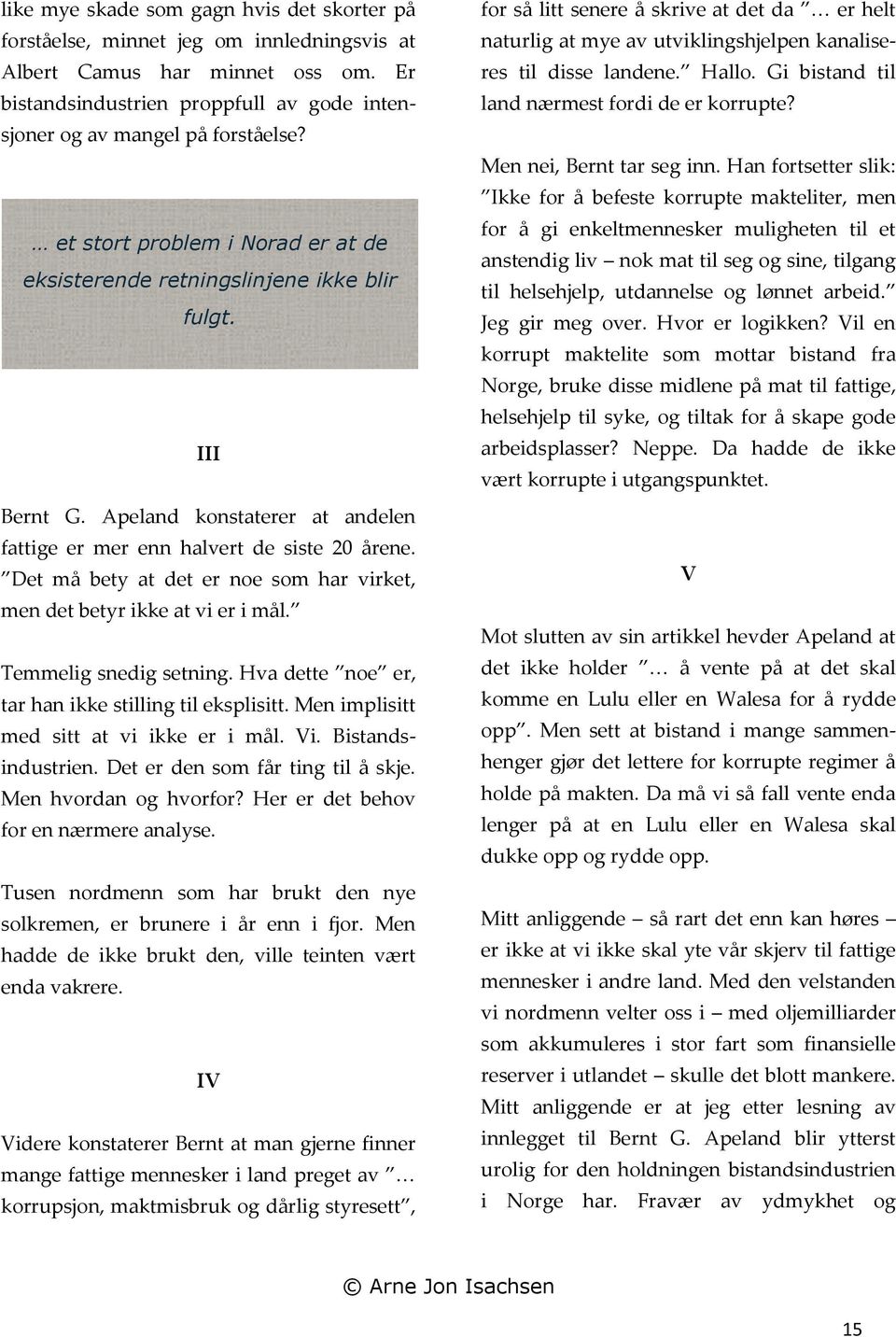 Det må bety at det er noe som har virket, men det betyr ikke at vi er i mål. Temmelig snedig setning. Hva dette noe er, tar han ikke stilling til eksplisitt.