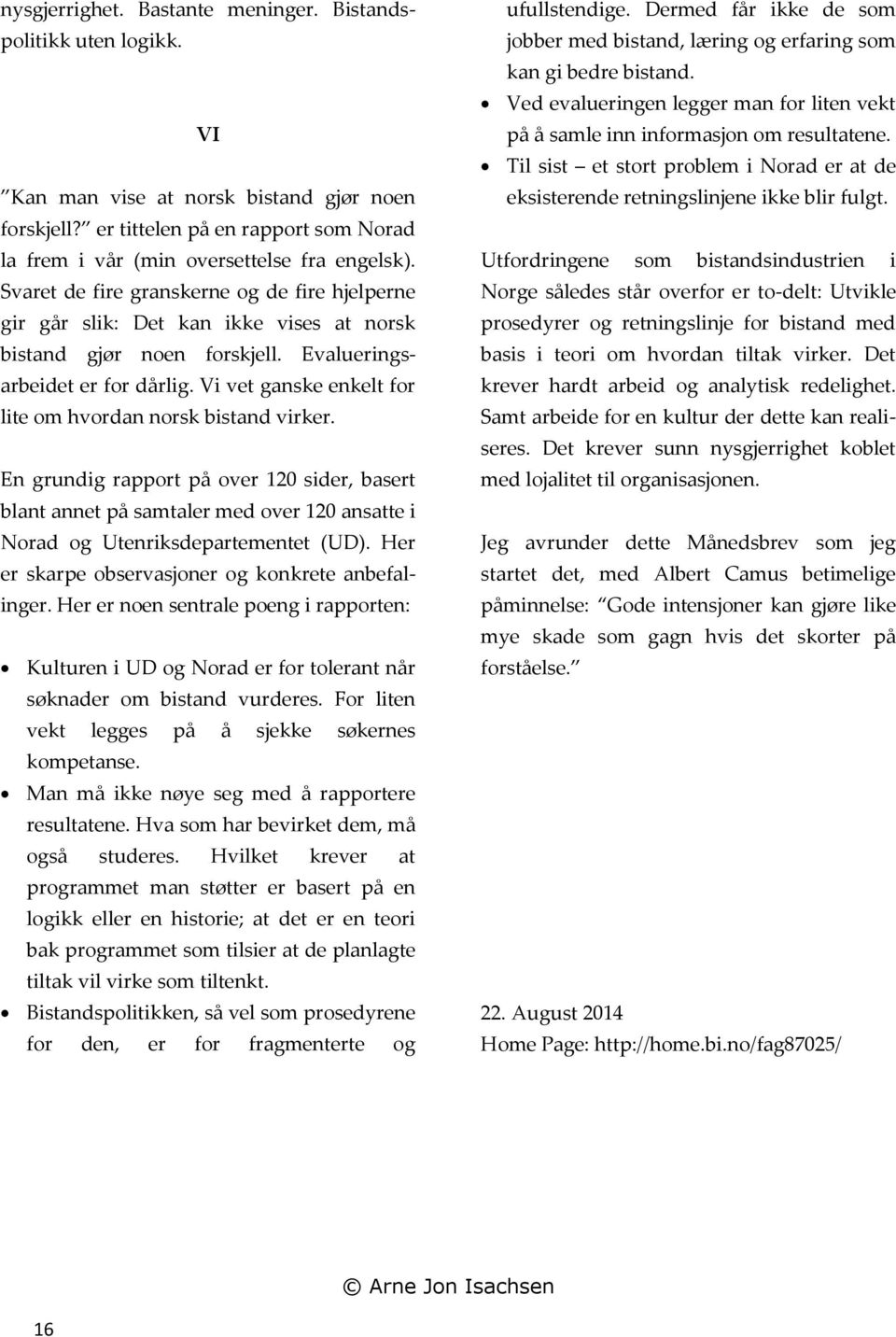 Vi vet ganske enkelt for lite om hvordan norsk bistand virker. En grundig rapport på over 120 sider, basert blant annet på samtaler med over 120 ansatte i Norad og Utenriksdepartementet (UD).