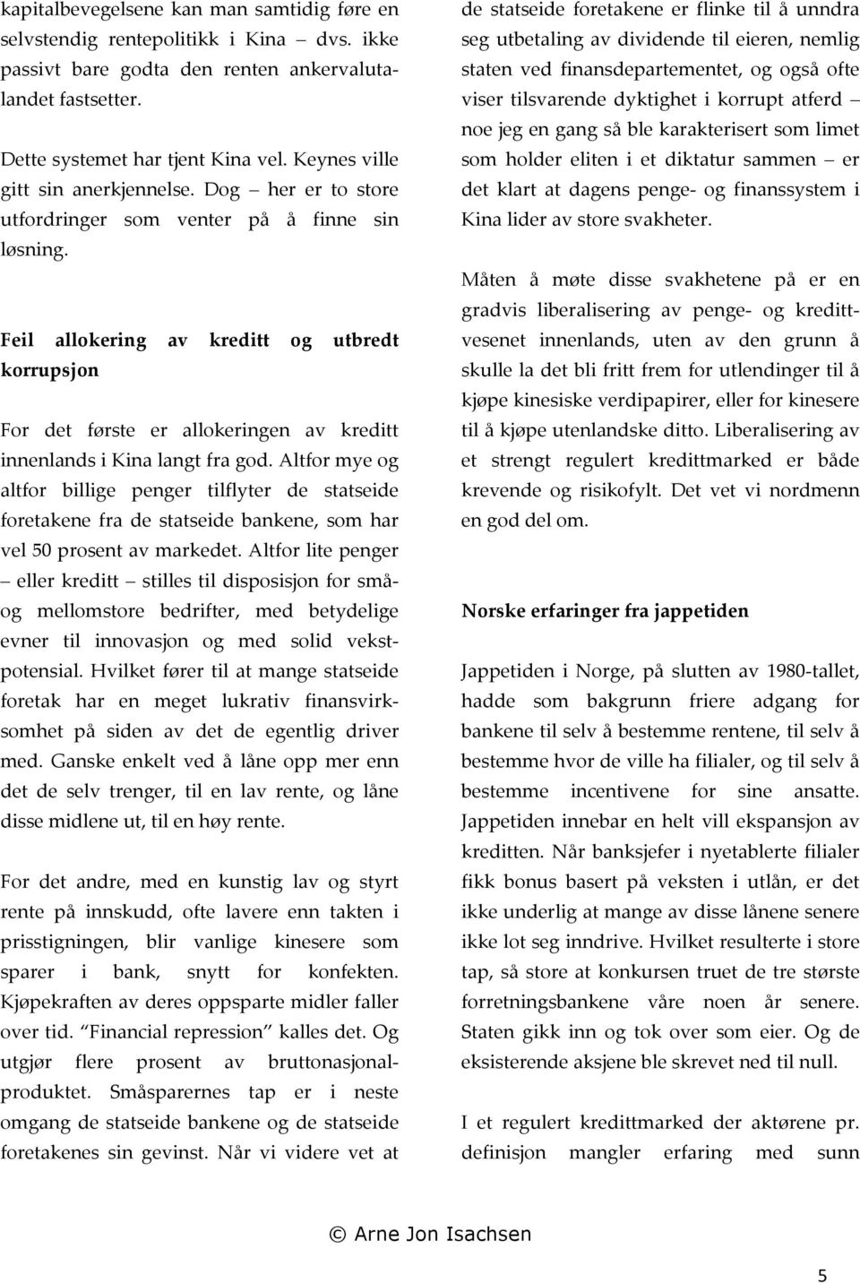 Feil allokering av kreditt og utbredt korrupsjon For det første er allokeringen av kreditt innenlands i Kina langt fra god.