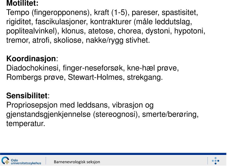 stivhet. Koordinasjon: Diadochokinesi, finger-neseforsøk, kne-hæl prøve, Rombergs prøve, Stewart-Holmes, strekgang.