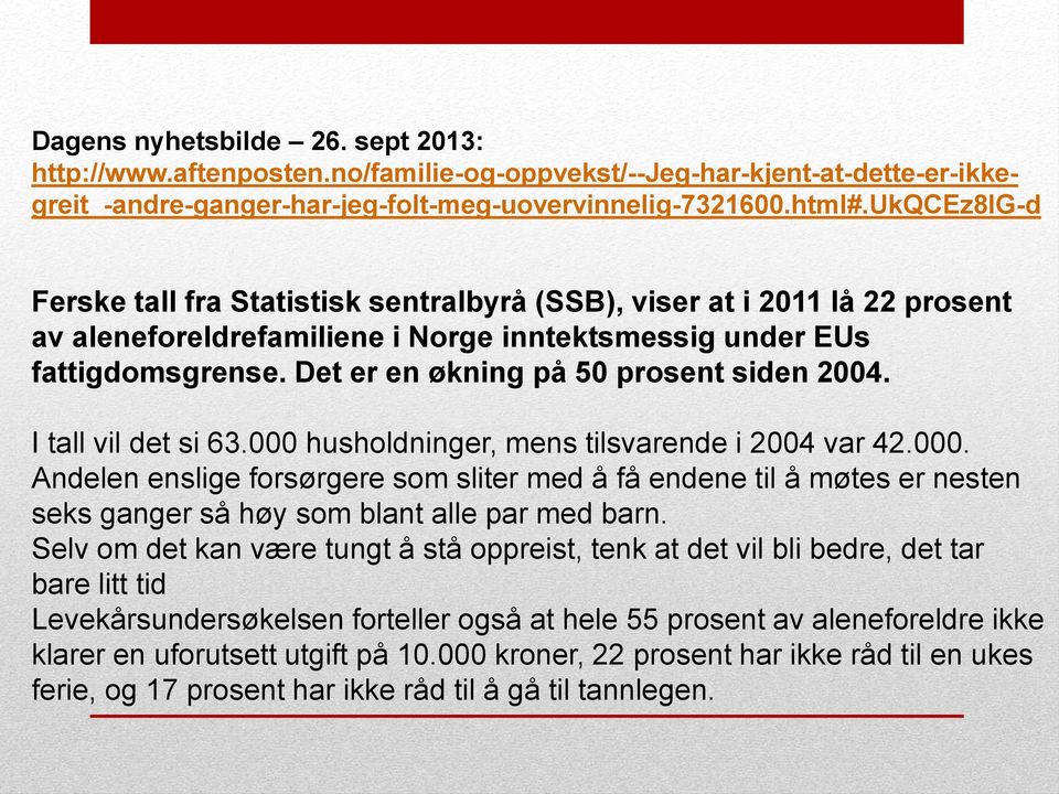 Det er en økning på 50 prosent siden 2004. I tall vil det si 63.000 husholdninger, mens tilsvarende i 2004 var 42.000. Andelen enslige forsørgere som sliter med å få endene til å møtes er nesten seks ganger så høy som blant alle par med barn.