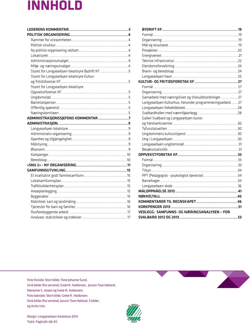 ..5 Styret for Longyearbyen lokalstyre Oppvekstforetak KF...5 Ungdomsråd...5 Barnetalsperson...5 Offentlig spørretid...5 Næringskomiteen...5 ADMINISTRASJONSSJEFENS KOMMENTAR...7 ADMINISTRASJON.