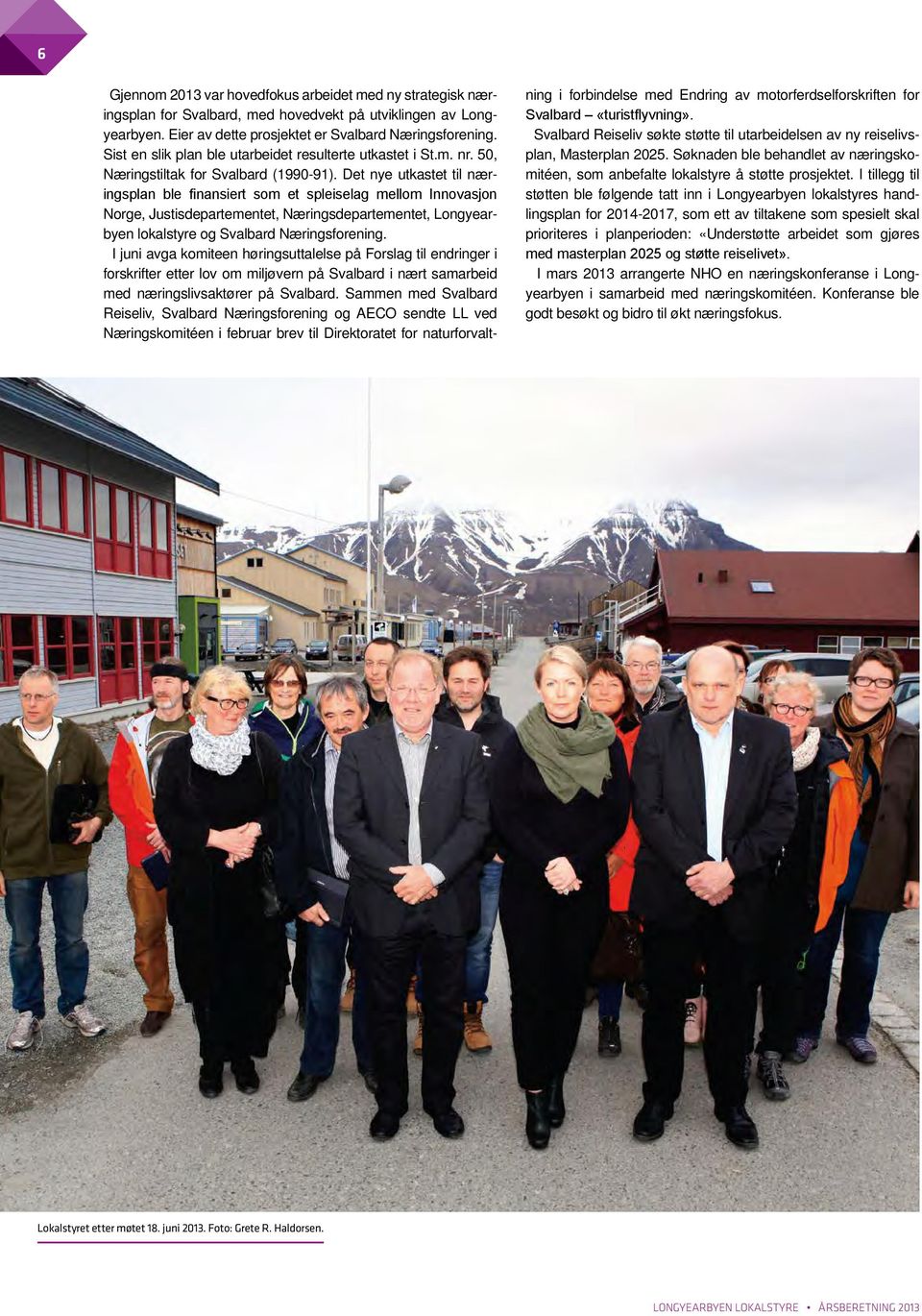Det nye utkastet til næringsplan ble finansiert som et spleiselag mellom Innovasjon Norge, Justisdepartementet, Næringsdepartementet, Longyearbyen lokalstyre og Svalbard Næringsforening.