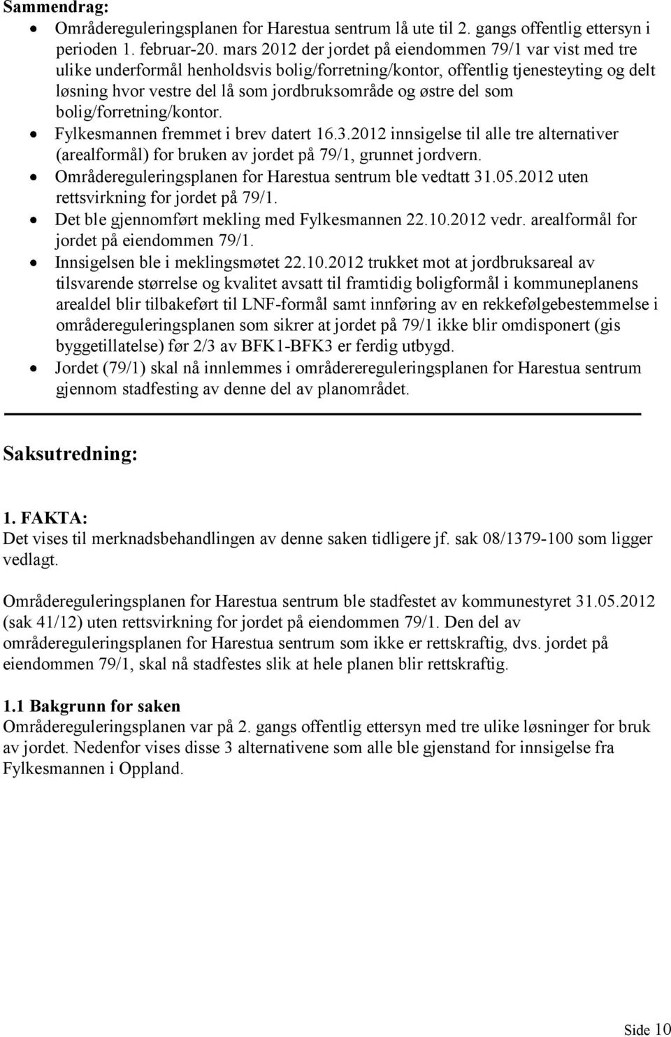 del som bolig/forretning/kontor. Fylkesmannen fremmet i brev datert 16.3.2012 innsigelse til alle tre alternativer (arealformål) for bruken av jordet på 79/1, grunnet jordvern.