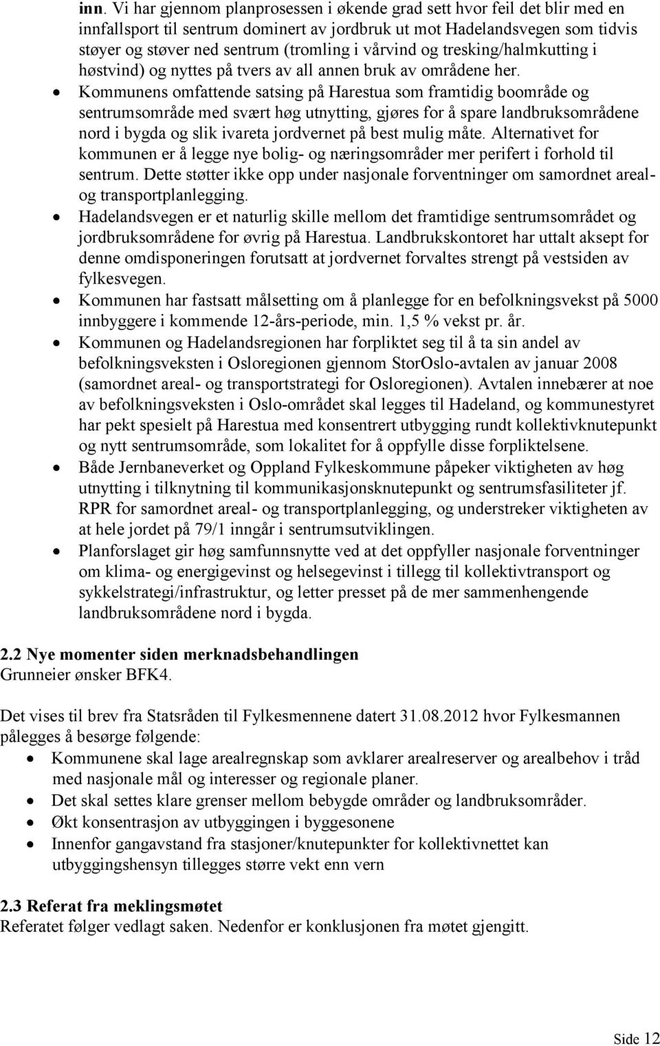 Kommunens omfattende satsing på Harestua som framtidig boområde og sentrumsområde med svært høg utnytting, gjøres for å spare landbruksområdene nord i bygda og slik ivareta jordvernet på best mulig