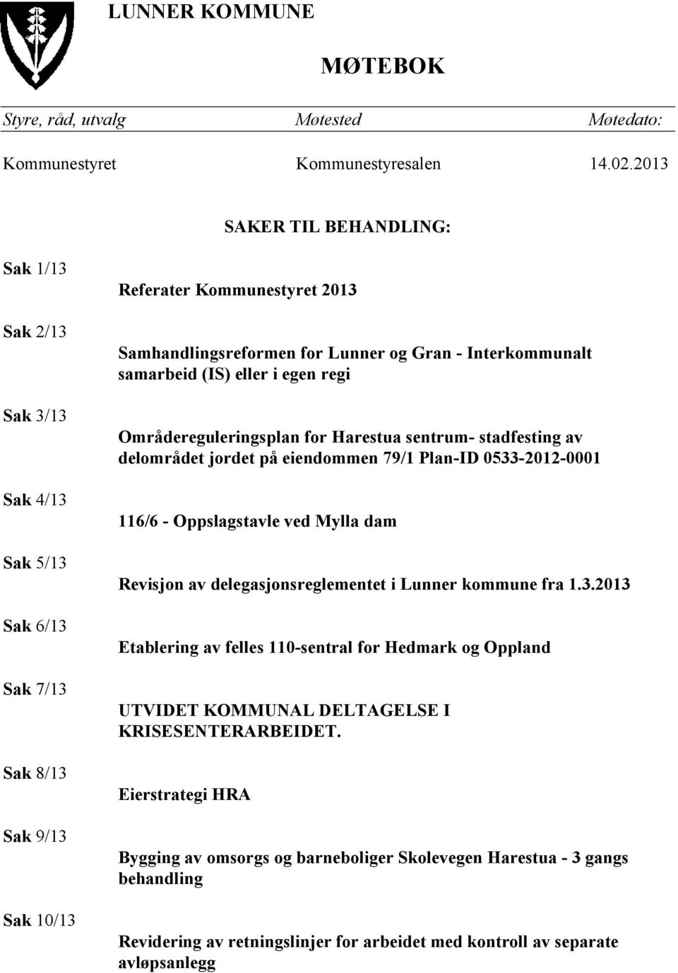 Interkommunalt samarbeid (IS) eller i egen regi Områdereguleringsplan for Harestua sentrum- stadfesting av delområdet jordet på eiendommen 79/1 Plan-ID 0533-2012-0001 116/6 - Oppslagstavle ved Mylla