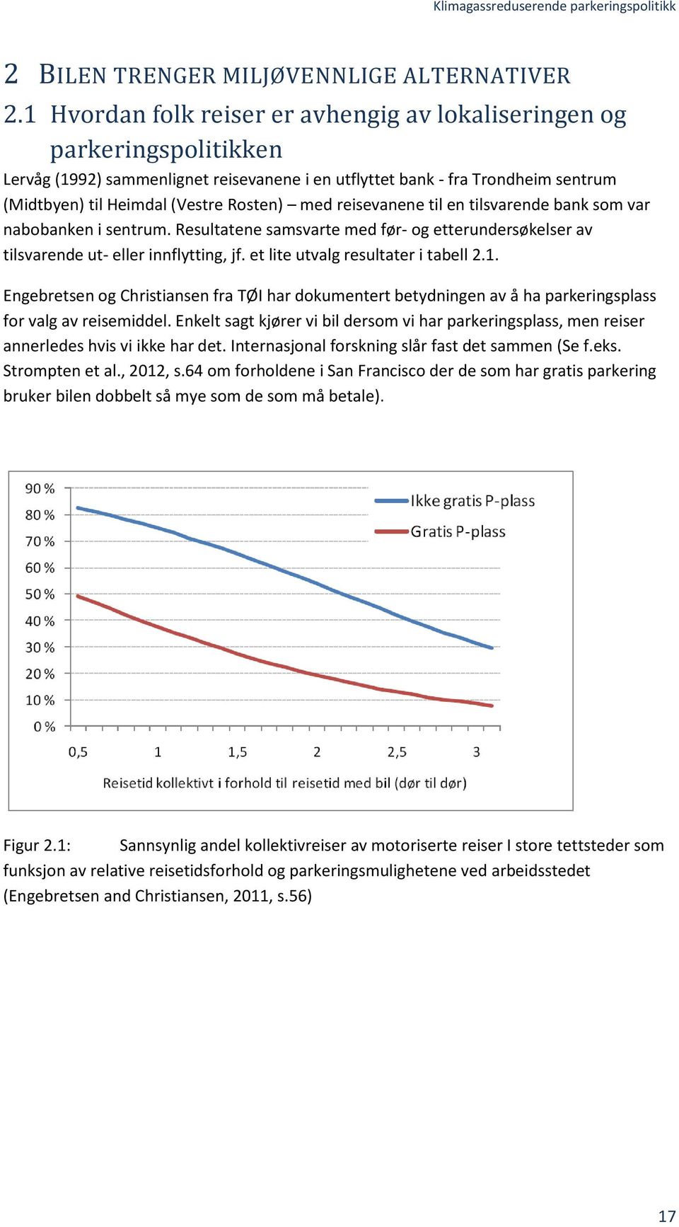 med reisevanene til en tilsvarende bank som var nabobanken i sentrum. Resultatene samsvarte med før- og etterundersøkelser av tilsvarende ut- eller innflytting, jf.