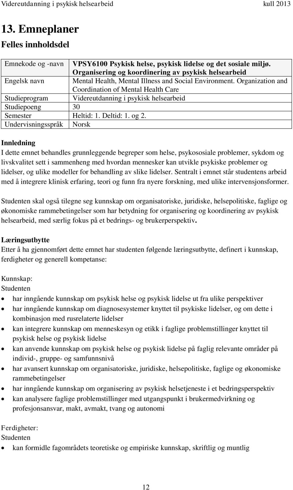 Organization and Coordination of Mental Health Care Studieprogram Videreutdanning i psykisk helsearbeid Studiepoeng 30 Semester Heltid: 1. Deltid: 1. og 2.