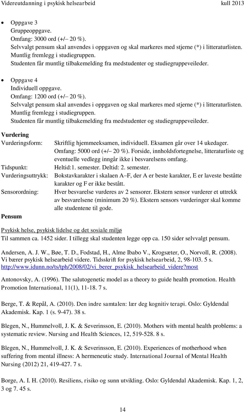 Selvvalgt pensum skal anvendes i oppgaven og skal markeres med stjerne (*) i litteraturlisten. Muntlig fremlegg i studiegruppen.