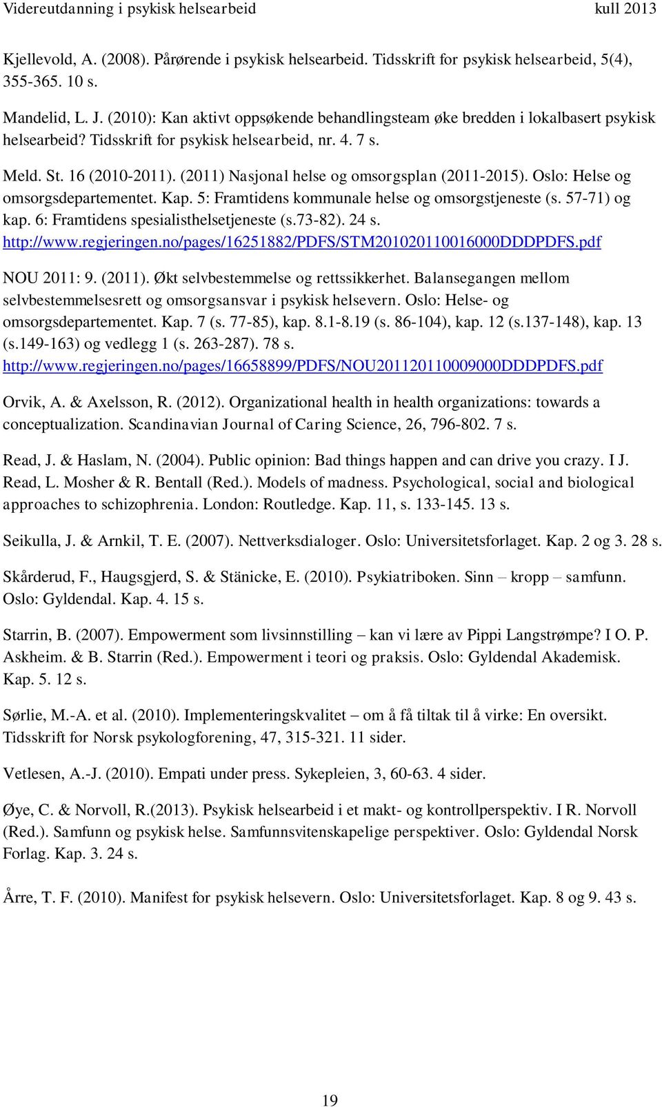 (2011) Nasjonal helse og omsorgsplan (2011-2015). Oslo: Helse og omsorgsdepartementet. Kap. 5: Framtidens kommunale helse og omsorgstjeneste (s. 57-71) og kap.