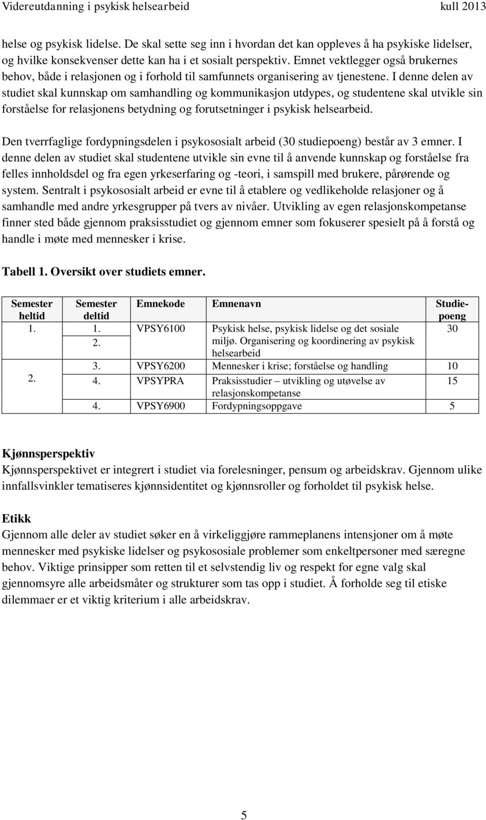 I denne delen av studiet skal kunnskap om samhandling og kommunikasjon utdypes, og studentene skal utvikle sin forståelse for relasjonens betydning og forutsetninger i psykisk helsearbeid.