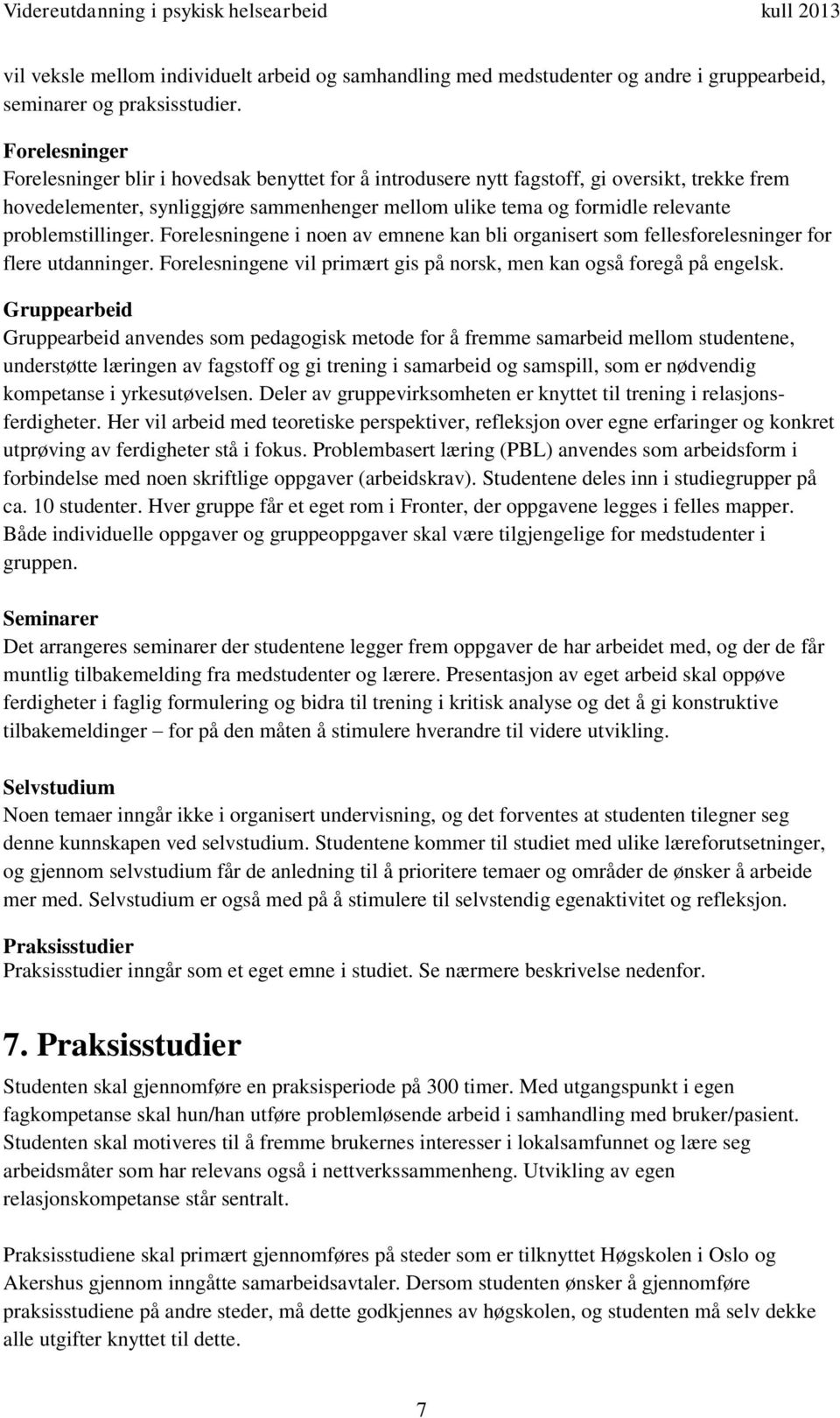 problemstillinger. Forelesningene i noen av emnene kan bli organisert som fellesforelesninger for flere utdanninger. Forelesningene vil primært gis på norsk, men kan også foregå på engelsk.