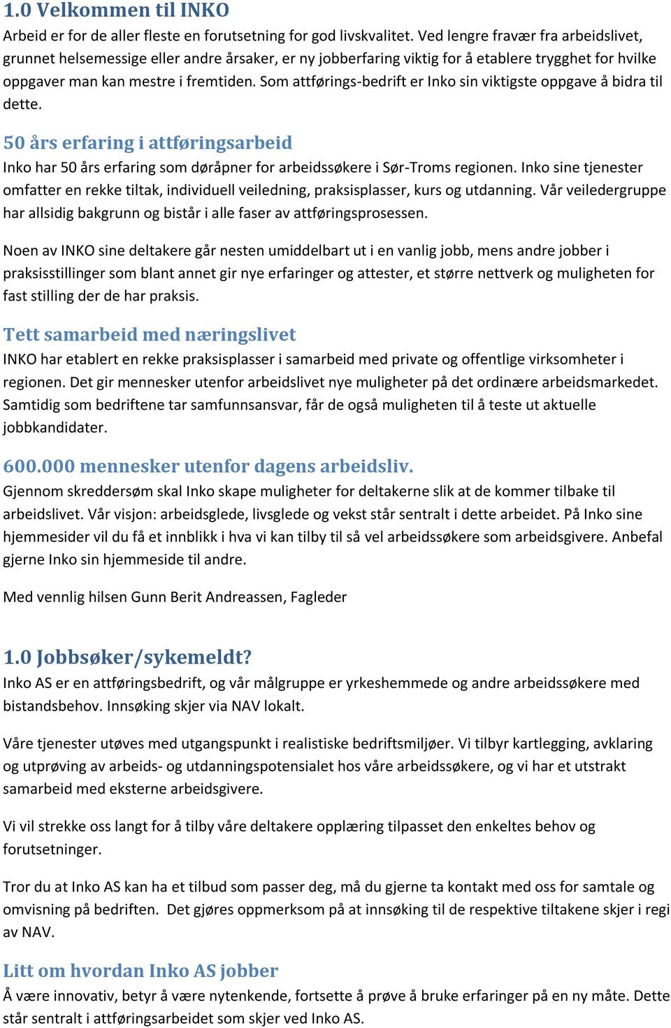 Som attførings-bedrift er Inko sin viktigste oppgave å bidra til dette. 50 års erfaring i attføringsarbeid Inko har 50 års erfaring som døråpner for arbeidssøkere i Sør-Troms regionen.