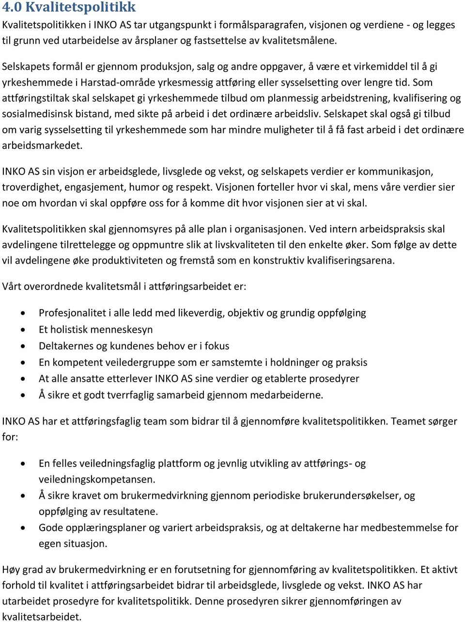 Som attføringstiltak skal selskapet gi yrkeshemmede tilbud om planmessig arbeidstrening, kvalifisering og sosialmedisinsk bistand, med sikte på arbeid i det ordinære arbeidsliv.