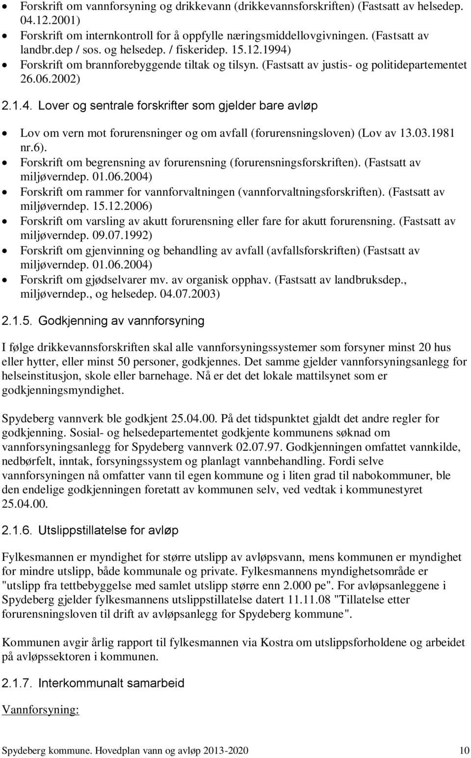 03.1981 nr.6). Forskrift om begrensning av forurensning (forurensningsforskriften). (Fastsatt av miljøverndep. 01.06.2004) Forskrift om rammer for vannforvaltningen (vannforvaltningsforskriften).