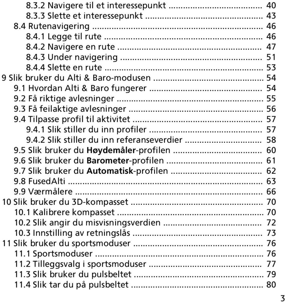 4.1 Slik stiller du inn profiler... 57 9.4.2 Slik stiller du inn referanseverdier... 58 9.5 Slik bruker du Høydemåler-profilen... 60 9.6 Slik bruker du Barometer-profilen... 61 9.