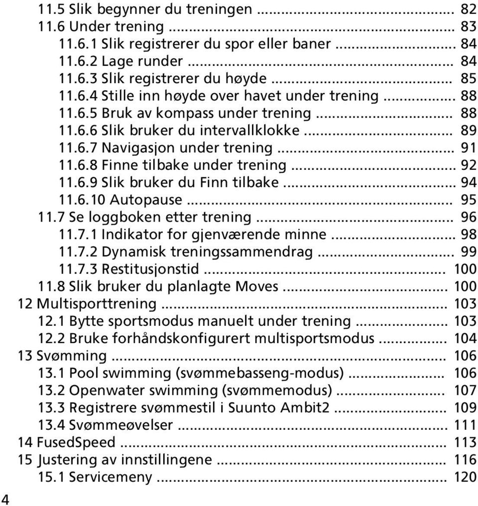 .. 94 11.6.10 Autopause... 95 11.7 Se loggboken etter trening... 96 11.7.1 Indikator for gjenværende minne... 98 11.7.2 Dynamisk treningssammendrag... 99 11.7.3 Restitusjonstid... 100 11.