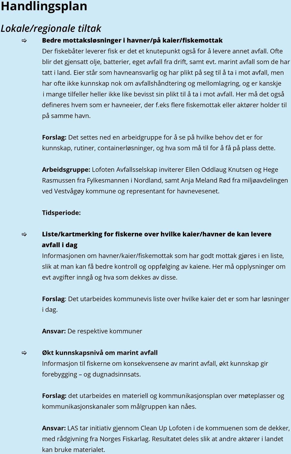 Eier står som havneansvarlig og har plikt på seg til å ta i mot avfall, men har ofte ikke kunnskap nok om avfallshåndtering og mellomlagring, og er kanskje i mange tilfeller heller ikke like bevisst