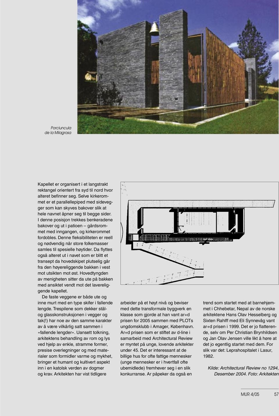 I denne posisjon trekkes benkeradene bakover og ut i patioen gårdsrommet med inngangen, og kirkerommet fordobles.