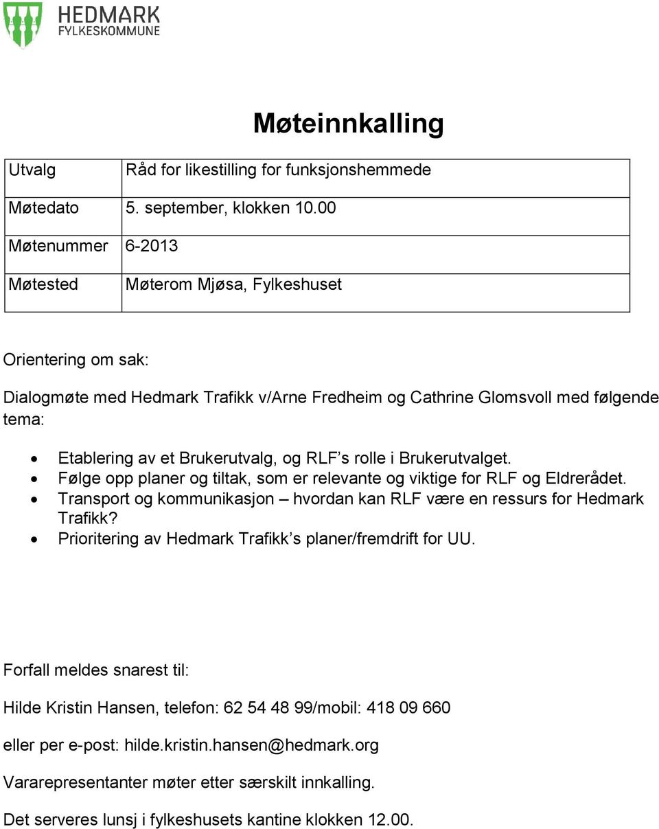 RLF s rolle i Brukerutvalget. Følge opp planer og tiltak, som er relevante og viktige for RLF og Eldrerådet. Transport og kommunikasjon hvordan kan RLF være en ressurs for Hedmark Trafikk?