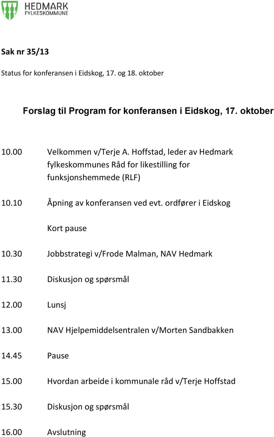 10 Åpning av konferansen ved evt. ordfører i Eidskog Kort pause 10.30 Jobbstrategi v/frode Malman, NAV Hedmark 11.