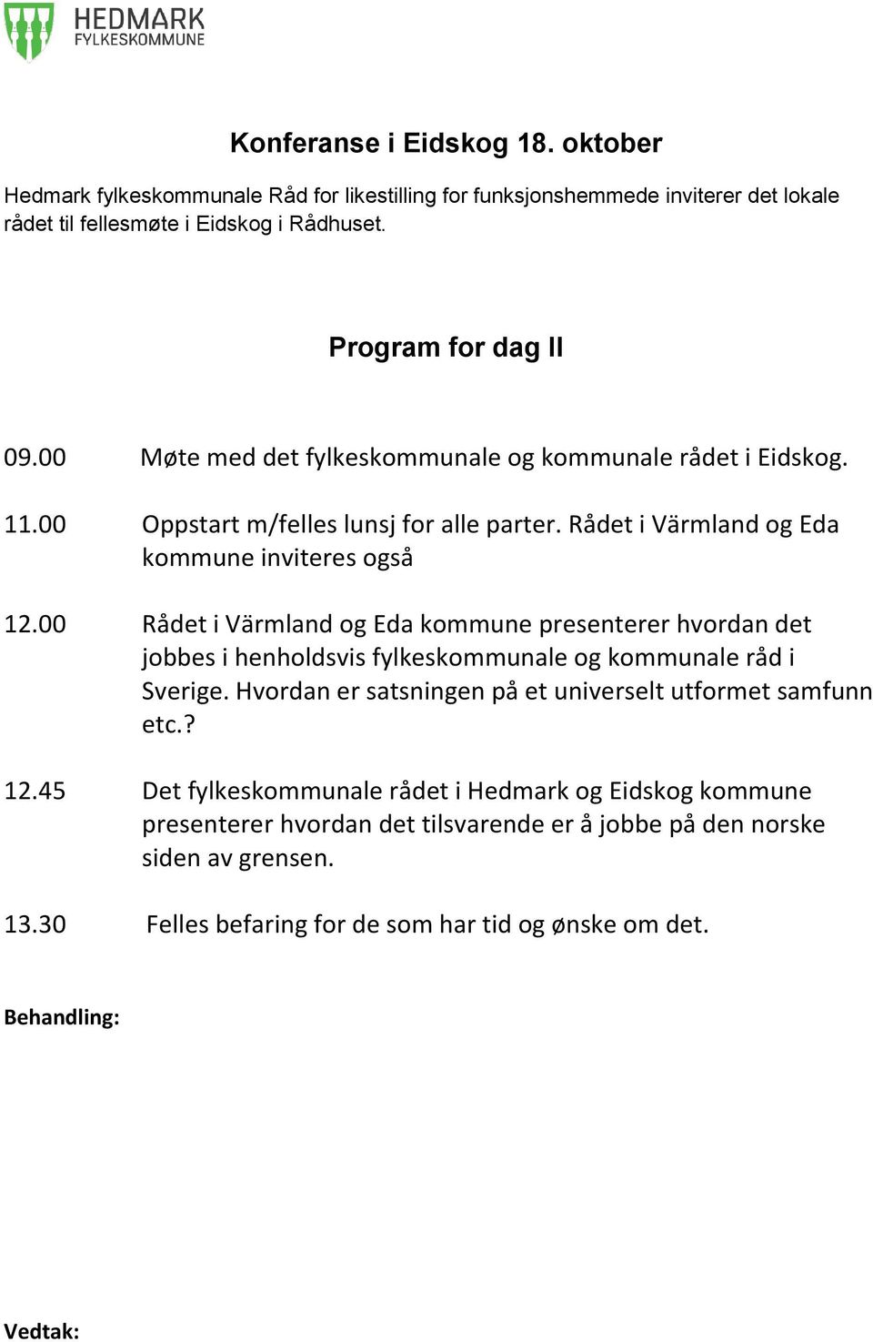 00 Rådet i Värmland og Eda kommune presenterer hvordan det jobbes i henholdsvis fylkeskommunale og kommunale råd i Sverige. Hvordan er satsningen på et universelt utformet samfunn etc.