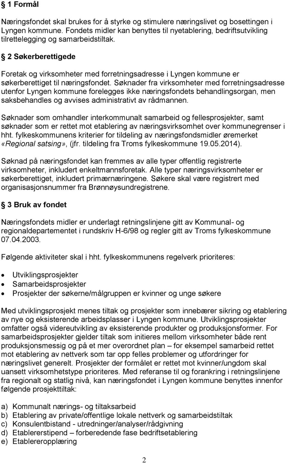 2 Søkerberettigede Foretak og virksomheter med forretningsadresse i Lyngen kommune er søkerberettiget til næringsfondet.